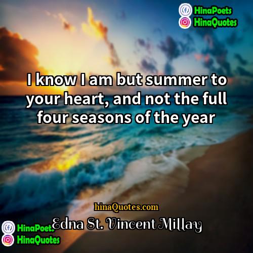 Edna St Vincent Millay Quotes | I know I am but summer to